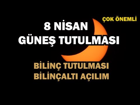 8 NİSAN GÜNEŞ TUTULMASI! (AKIL TUTULMASI ve BİLİNÇALTI AÇILIM)