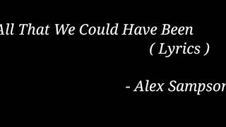 Alex Sampson - All That We Could Have Been ( Lyrics )