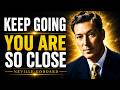 PLEASE KEEP GOING YOU ARE SO CLOSE – Neville Goddard