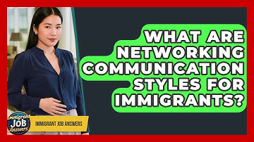 What Are Networking Communication Styles For Immigrants? - Immigrant Job Answers