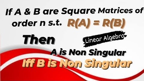If A & B are Sq. Matrices of order n s.t. R(A) = R(B) then A is Non Singular iff B is Non Singular.