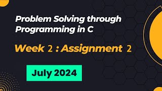 NPTEL Problem Solving through Programming in C ASSIGNMENT 2 ANSWERS 2024 July Week 2 Quiz Solution