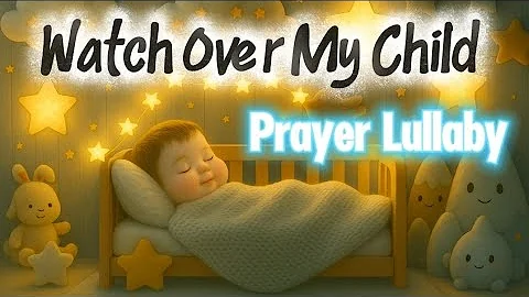 Watch Over My Child | Gentle Baby Lullaby
