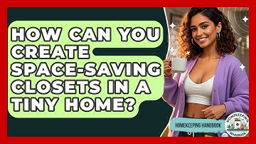 How Can You Create Space-saving Closets In A Tiny Home? - Homekeeping Handbook