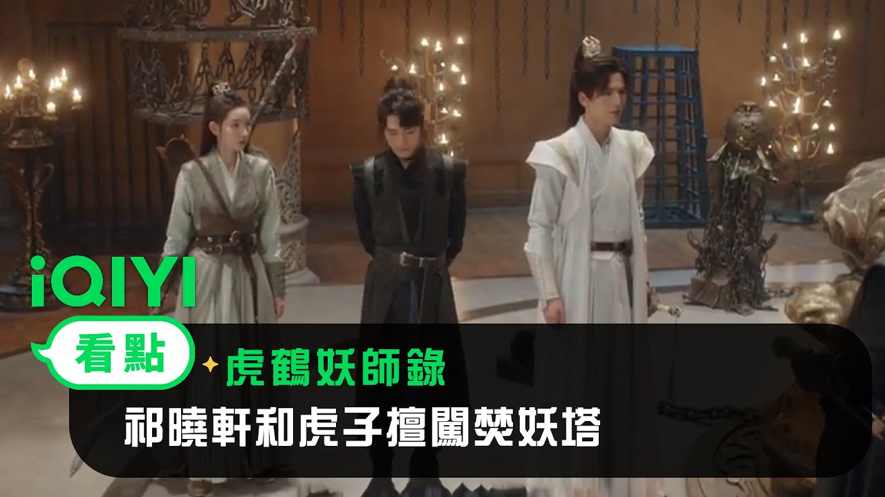 《虎鶴妖師錄》EP10看點：祁曉軒和虎子擅闖焚妖塔 | 愛奇藝