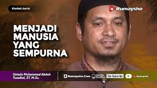 Khutbah Jum'at : Menjadi Manusia Yang Sempurna - Ustadz M Abduh Tuasikal