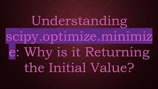 Understanding scipy.optimize.minimize: Why is it Returning the Initial Value?