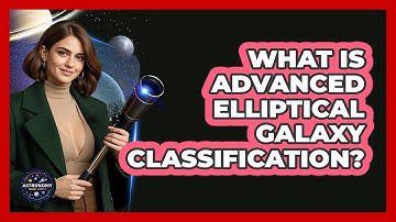 What Is Advanced Elliptical Galaxy Classification? - Astronomy Made Simple