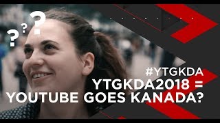 #YTGKDA2018 = YouTube goes Kanada?