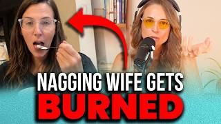 Wife Mocks Husband, Gets BURNED! - Nagging Women Are a NIGHTMARE