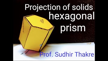 Projection of solid-prob10(Hexagonal prism-edge ┴ar to VP & inclined at 45° to HP)Prof Sudhir Thakre