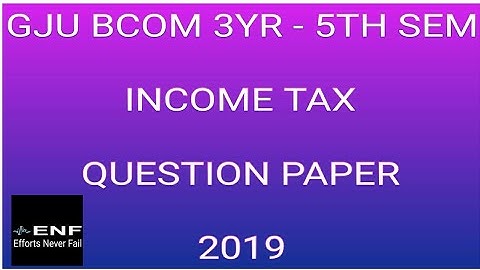 GJU UNIVERSITY | BCOM 3YR -5TH SEM |  INCOME TAX | QUESTION PAPER | BY EFFORTS NEVER FAIL