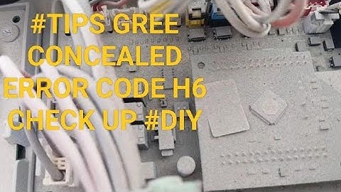 TIPS GREE Concealed Error code H6 check up.