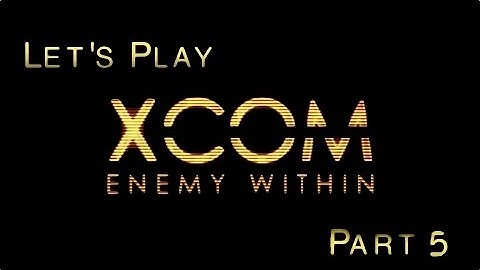 Lets Play - XCOM Enemy Within *Ironman* (Part 5)