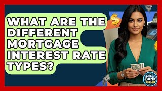 What Are The Different Mortgage Interest Rate Types - Ask Your Bank Teller