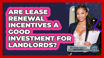 Are Lease Renewal Incentives A Good Investment For Landlords? - Mastering Property Management