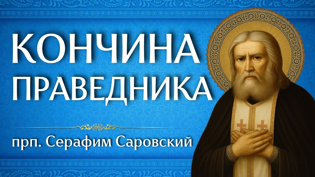 КОНЧИНА ПРАВЕДНИКА | прп. Серафим Саровский