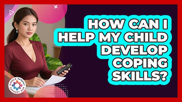 How Can I Help My Child Develop Coping Skills?