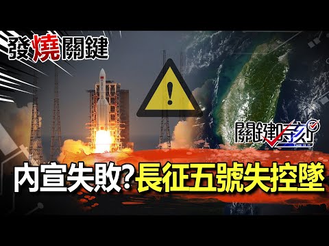 【發燒關鍵】大內宣失敗？！長征五號失控墜落 「不排除美軍干擾」想甩鍋美國！？-劉寶傑 李正皓 黃世聰 吳子嘉 林靜儀