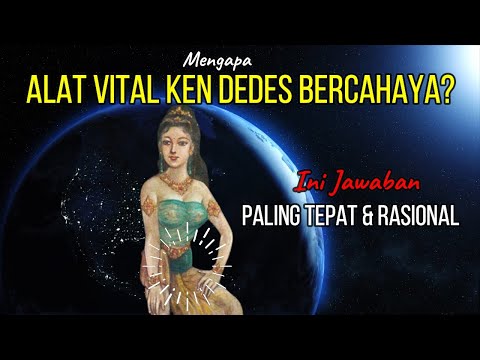 Mengapa Alat Vital Ken Dedes Bercahaya? Ini Jawaban Paling Tepat dan Rasional