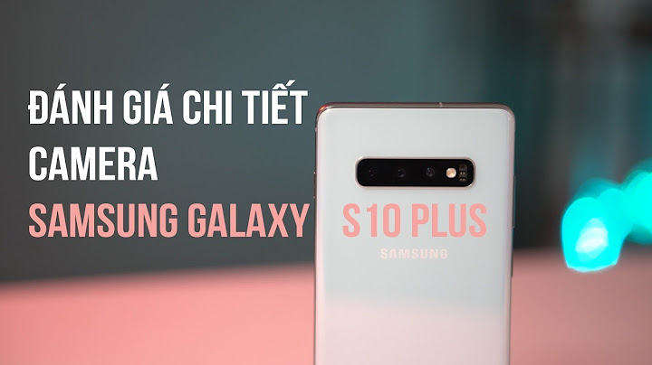 Đánh giá camera samsung galaxy s10 năm 2024