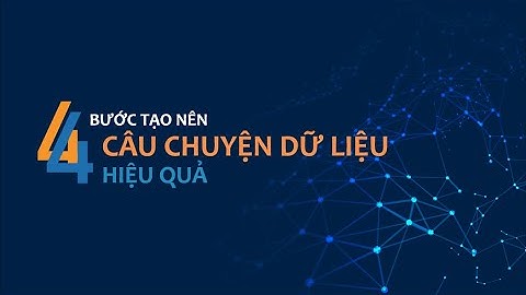 [DATA STORYTELLING] Phần 3. Các bước kể câu chuyện dữ liệu hiệu quả