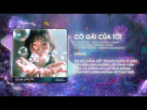 CÔ GÁI CỦA TÔI REMIX - SƠN DƯƠNG HÙNG | Sóng gió vây quanh đời anh nhưng anh có em bên cạnh..