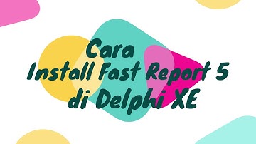 Cara Install Fast Report di Delphi XE | Print Component