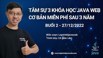 Tâm sự 3 khóa học java web cơ bản miễn phí sau 3 năm buổi 2 - 27/12/2022