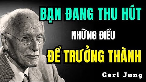 Bạn Thu Hút Những Điều Mình Cần Để Trưởng Thành Hơn | CARL JUNG