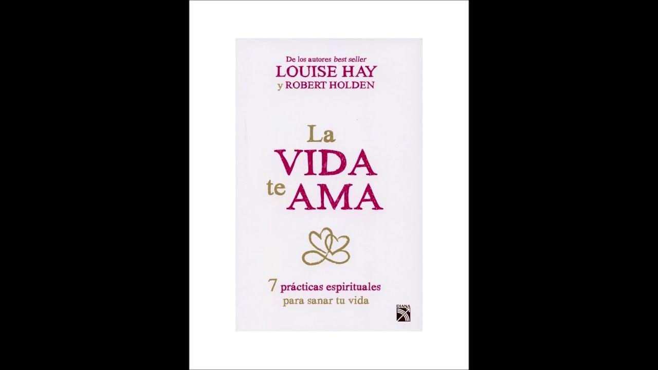 Audiolibro "La Vida te Ama" de Louise Hay y Robert Holden. - YouTube