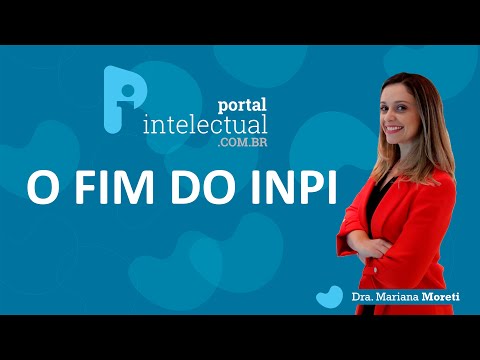 O FIM DO INPI | Dra. Mariana Moreti