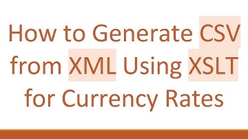 How to Generate CSV from XML Using XSLT for Currency Rates