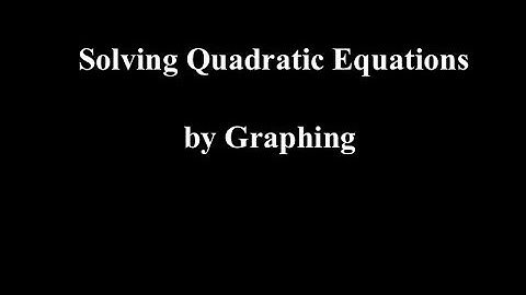 Lesson 4.2: Solving Quadratic Equations by Graphing