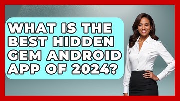 What Is the Best Hidden Gem Android App of 2024? - Be App Savvy