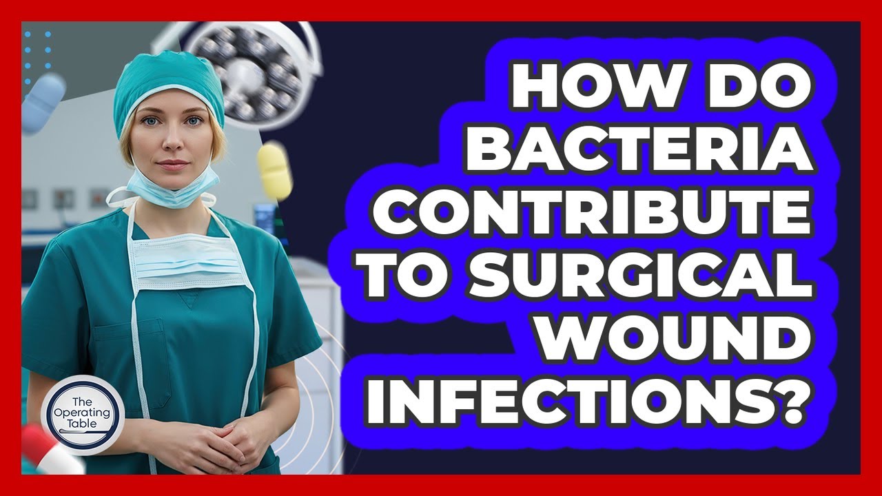 How Do Bacteria Contribute To Surgical Wound Infections?
