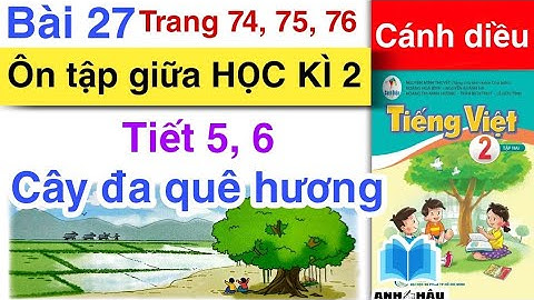 Tiếng Việt 2 | Bài 27 ÔN TẬP GIỮA HỌC KÌ 2 | Tiết 5, 6 | CÂY ĐA QUÊ HƯƠNG | Trang 74, 75, 76 | Cánh