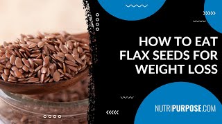 How to Eat Flax Seeds for Weight Loss - Nutripurpose