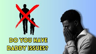 Daddy Issues in Men: Fix This Before It Ruins Your Next Relationship
