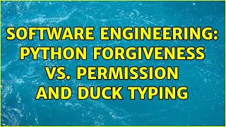 Software Engineering: Python Forgiveness vs. Permission and Duck Typing (4 Solutions!!)