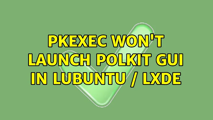 Ubuntu: pkexec won't launch polkit GUI in Lubuntu / LXDE (2 Solutions!!)