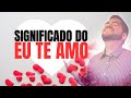 EU TE AMO | REVELAÇÃO do verdadeiro significado segundo a BÍBLIA