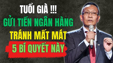 5 BÍ QUYẾT Người Cao Tuổi Cần Nhớ Khi Gửi Tiền Ngân Hàng – TRÁNH MẤT MÁT, Giữ Bình An