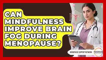Can Mindfulness Improve Brain Fog During Menopause? - Menopause Support Network