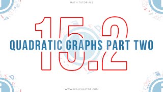 15.2 - Quadratic Graphs Part Two