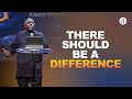 There Should Be A Difference | Pastor William McDowell