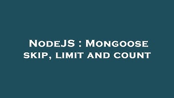 NodeJS : Mongoose skip, limit and count