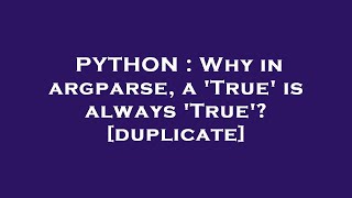 Celebrity PYTHON : Why in argparse, a 'True' is always 'True'? Net Worth