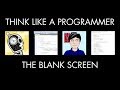 The blank screen think like a programmer