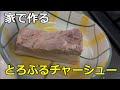 【役立ち小技】ラーメン屋さんの様な「とろとろぷるぷるチャーシュー」の作り方